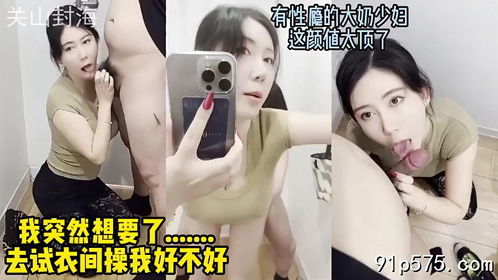 商场试衣间里偷偷操大奶少妇,高颜值对话真实