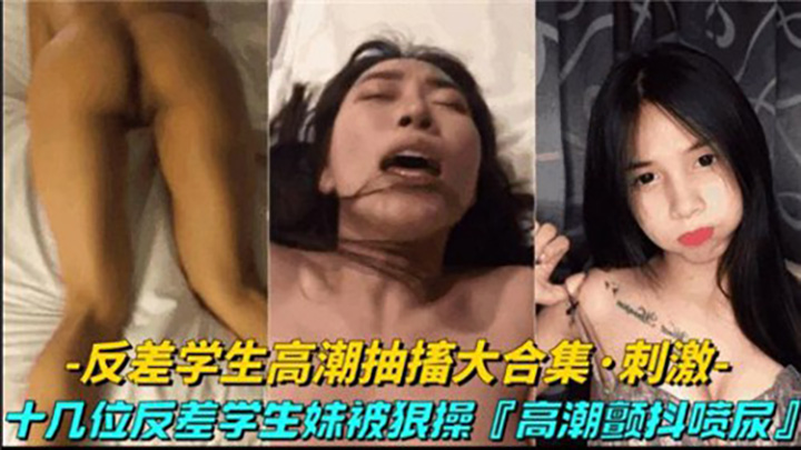 反差学生高潮抽插大合集，十几位反差学生妹被狠操